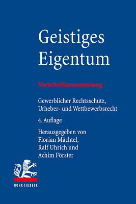 Geistiges Eigentum: Vorschriftensammlung Zum Gewerblichen Rechtsschutz, Urheberrecht Und Wettbewerbsrecht - Machtel, Florian (Editor), and Uhrich, Ralf (Editor), and Forster, Achim (Editor)