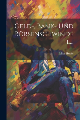 Geld-, Bank- Und Brsenschwindel... - Hucke, Julius