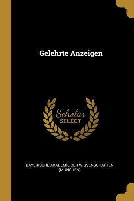 Gelehrte Anzeigen - Bayerische Akademie Der Wissenschaften ( (Creator)