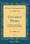 Gellerts Werke, Vol. 1: Didaktik Und Religise Lyrik; Die Betschwester (Classic Reprint)