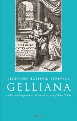 Gelliana: A Textual Companion to the Noctes Atticae of Aulus Gellius - Holford-Strevens, Leofranc
