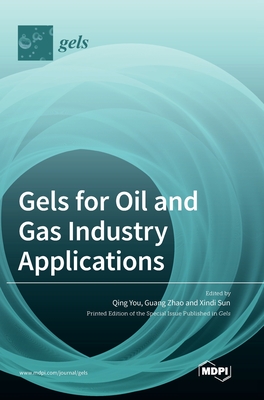 Gels for Oil and Gas Industry Applications - You, Qing (Guest editor), and Zhao, Guang (Guest editor), and Sun, Xindi (Guest editor)