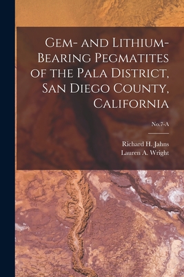 Gem- and Lithium-bearing Pegmatites of the Pala District, San Diego County, California; No.7-A - Jahns, Richard H (Richard Henry) 19 (Creator), and Wright, Lauren a (Lauren Albert) 19 (Creator)