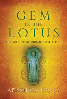 Gem in the Lotus: The Seeding of Indian Civilisation - Eraly, Abraham