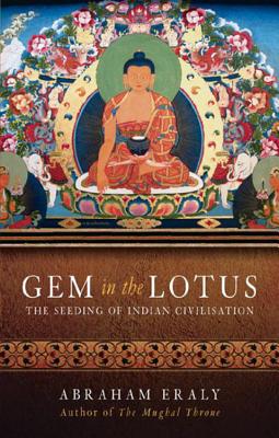 Gem in the Lotus: The Seeding of Indian Civilization - Eraly, Abraham