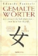 Gemalte WRter: 214 Chinesische Schriftzeichen-Vom Bild Zum Begriff. Ein SchlSsel Zum VerstNdnis Chinas, Seiner Menschen Und Seiner Kultur (Hardback) - Fazzioli Edoardo