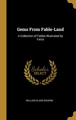 Gems From Fable-Land: A Collection of Fables Illustrated by Facts - Bourne, William Oland