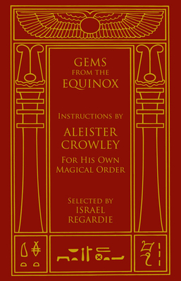 Gems from the Equinox: Instructions by Aleister Crowley for His Own Magical Order - Crowley, Aleister, and Regardie, Israel (Foreword by)