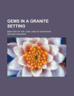 Gems in a Granite Setting; Beauties of the Lone Land of Dartmoor