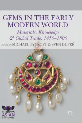 Gems in the Early Modern World: Materials, Knowledge and Global Trade, 1450-1800 - Bycroft, Michael (Editor), and Dupr, Sven (Editor)