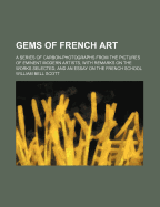 Gems of French Art: A Series of Carbon-Photographs from the Pictures of Eminent Modern Artists, with Remarks on the Works Selected, and an Essay on the French School