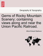 Gems of Rocky Mountain Scenery: Containing Views Along and Near the Union Pacific Railroad