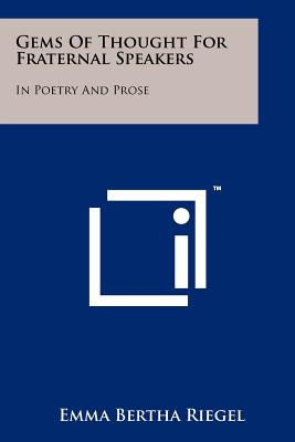 Gems Of Thought For Fraternal Speakers: In Poetry And Prose - Riegel, Emma Bertha