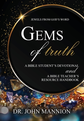 Gems of Truth: A Bible Student's Devotional and a Bible Teacher's Resource Handbook - Mannion, John, Dr.