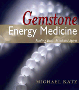 Gemstone Energy Medicine: Healing Body, Mind and Spirit - Katz, Michael, Rabbi