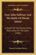 Gen. John Sullivan And The Battle Of Rhode Island: A Sketch Of The Former And A Description Of The Latter (1902)