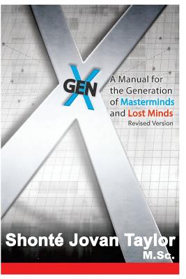 Gen X: : A Manual For The Generation of Masterminds and Lost Minds REVISED - Taylor, Shonte J