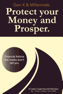 Gen X & Millennials: Protect Your Money and Prosper: Financial Advice the Media Won't Tell You.
