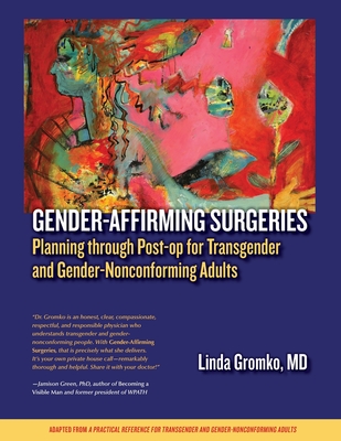 Gender-Affirming Surgeries: Planning through Post-op for Transgender and Gender-Nonconforming Adults - Gromko, Linda