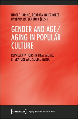 Gender and Age/Aging in Popular Culture: Representations in Film, Music, Literature, and Social Media - Haring, Nicole (Editor), and Maierhofer, Roberta (Editor), and Ratzenbck, Barbara (Editor)