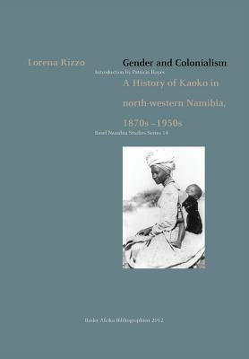 Gender and Colonialism: A History of Kaoko in North-Western Namibia 1870s -1950s - Rizzo, Lorena