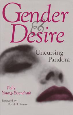 Gender and Desire: Uncursing Pandora - Young-Eisendrath, Polly, and Rosen, David H (Foreword by)