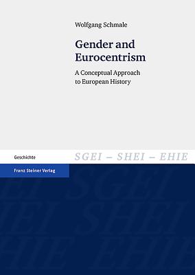 Gender and Eurocentrism: A Conceptual Approach to European History - Schmale, Wolfgang, and Heise, Bernhard (Translated by)