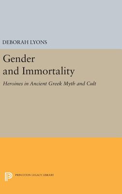Gender and Immortality: Heroines in Ancient Greek Myth and Cult - Lyons, Deborah