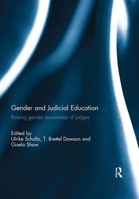 Gender and Judicial Education: Raising Gender Awareness of Judges - Schultz, Ulrike (Editor), and Dawson, T. Brettel (Editor), and Shaw, Gisela (Editor)