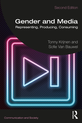 Gender and Media: Representing, Producing, Consuming - Krijnen, Tonny, and Van Bauwel, Sofie