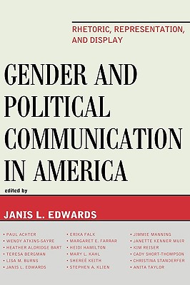 Gender and Political Communication in America: Rhetoric, Representation, and Display - Edwards, Janis L (Editor), and Achter, Paul (Contributions by), and Atkins-Sayre, Wendy (Contributions by)