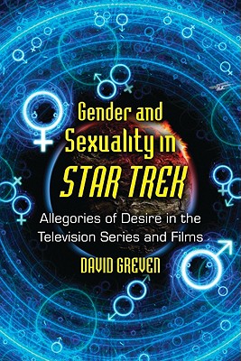 Gender and Sexuality in Star Trek: Allegories of Desire in the Television Series and Films - Greven, David, Professor