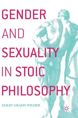 Gender and Sexuality in Stoic Philosophy - Grahn-Wilder, Malin