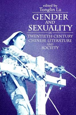 Gender and Sexuality in Twentieth-Century Chinese Literature and Society - Lu, Tonglin (Editor)