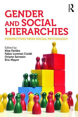 Gender and Social Hierarchies: Perspectives from social psychology - Faniko, Klea (Editor), and Lorenzi-Cioldi, Fabio (Editor), and Sarrasin, Oriane (Editor)
