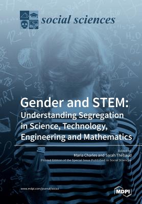 Gender and STEM: Understanding Segregation in Science, Technology, Engineering and Mathematics - Charles, Maria (Guest editor), and Thebaud, Sarah (Guest editor)