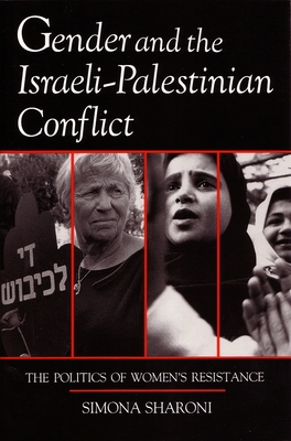 Gender and the Israeli-Palestinian Conflict: The Politics of Women's Resistance - Sharoni, Simona, Professor