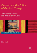 Gender and the Politics of Gradual Change: Social Policy Reform and Innovation in Chile