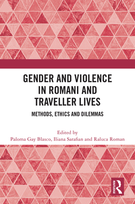 Gender and Violence in Romani and Traveller Lives: Methods, Ethics and Dilemmas - Gay Blasco, Paloma (Editor), and Sarafian, Iliana (Editor), and Roman, Raluca (Editor)