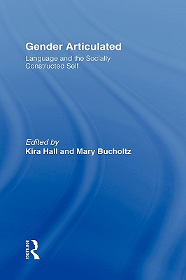 Gender Articulated: Language and the Socially Constructed Self - Hall, Kira (Editor), and Bucholtz, Mary (Editor)