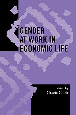 Gender at Work in Economic Life - Clark, Gracia, Professor (Editor), and Bautista-Vistro, Aurora (Contributions by), and Basu, Srimati (Contributions by)