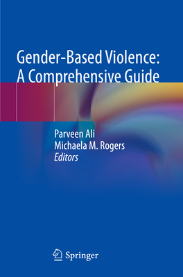 Gender-Based Violence: A Comprehensive Guide - Ali, Parveen (Editor), and Rogers, Michaela M (Editor)