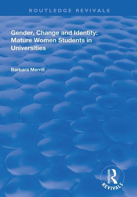Gender, Change and Identity: Mature Women Students in Universities - Merrill, Barbara