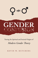 Gender Confusion: Tracing the Spiritual and Societal Origins of Modern Gender Theory