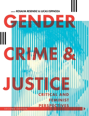 Gender, Crime, and Justice: Critical and Feminist Perspectives - Resendiz, Rosalva (Editor), and Espinoza, Lucas (Editor)