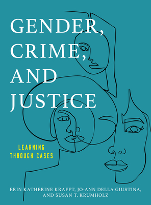 Gender, Crime, and Justice: Learning through Cases - Krafft, Erin Katherine, and Della Giustina, Jo-Ann, and Krumholz, Susan T