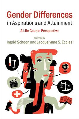 Gender Differences in Aspirations and Attainment: A Life Course Perspective - Schoon, Ingrid (Editor), and Eccles, Jacquelynne S. (Editor)