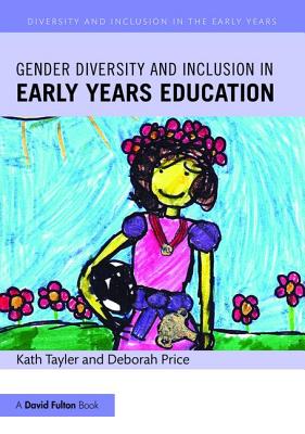 Gender Diversity and Inclusion in Early Years Education - Tayler, Kath, and Price, Deborah