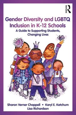 Gender Diversity and LGBTQ Inclusion in K-12 Schools: A Guide to Supporting Students, Changing Lives - Chappell, Sharon Verner, and Ketchum, Karyl E., and Richardson, Lisa