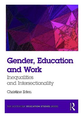 Gender, Education and Work: Inequalities and Intersectionality - Eden, Christine